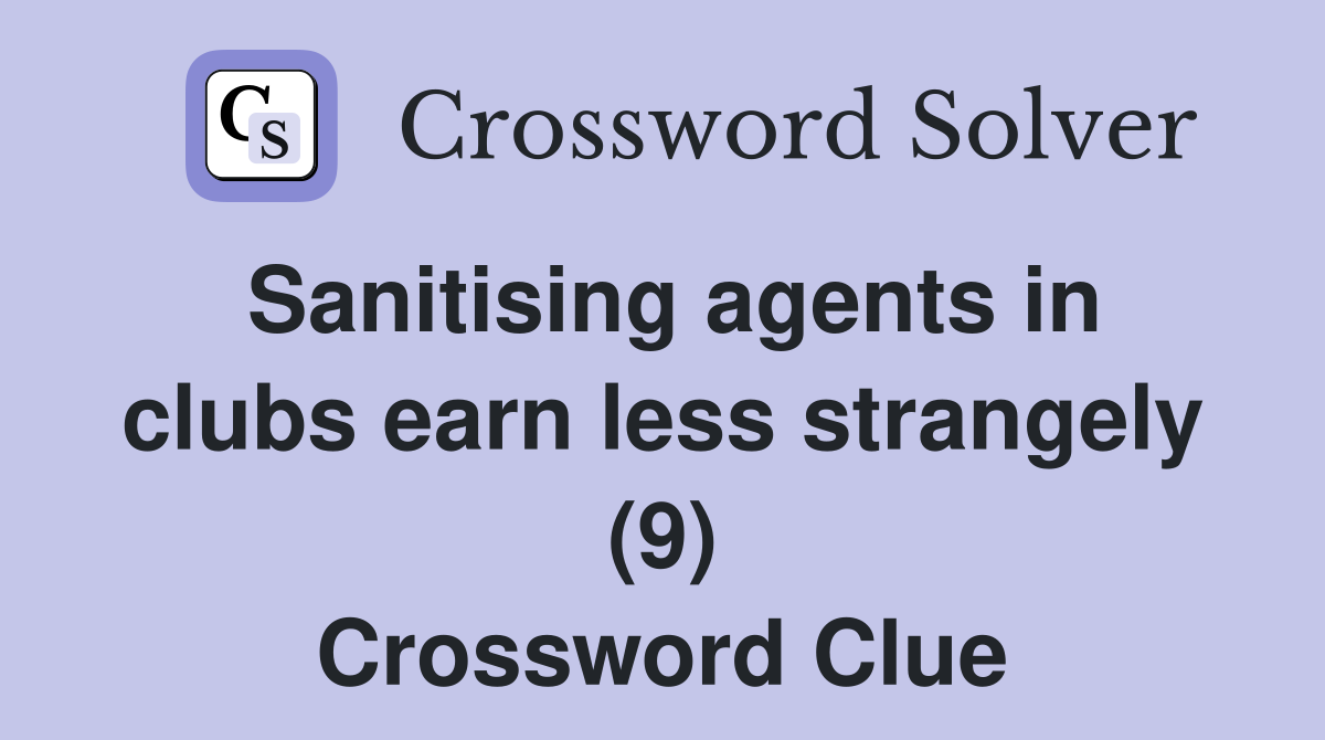 Sanitising agents in clubs earn less strangely (9) Crossword Clue