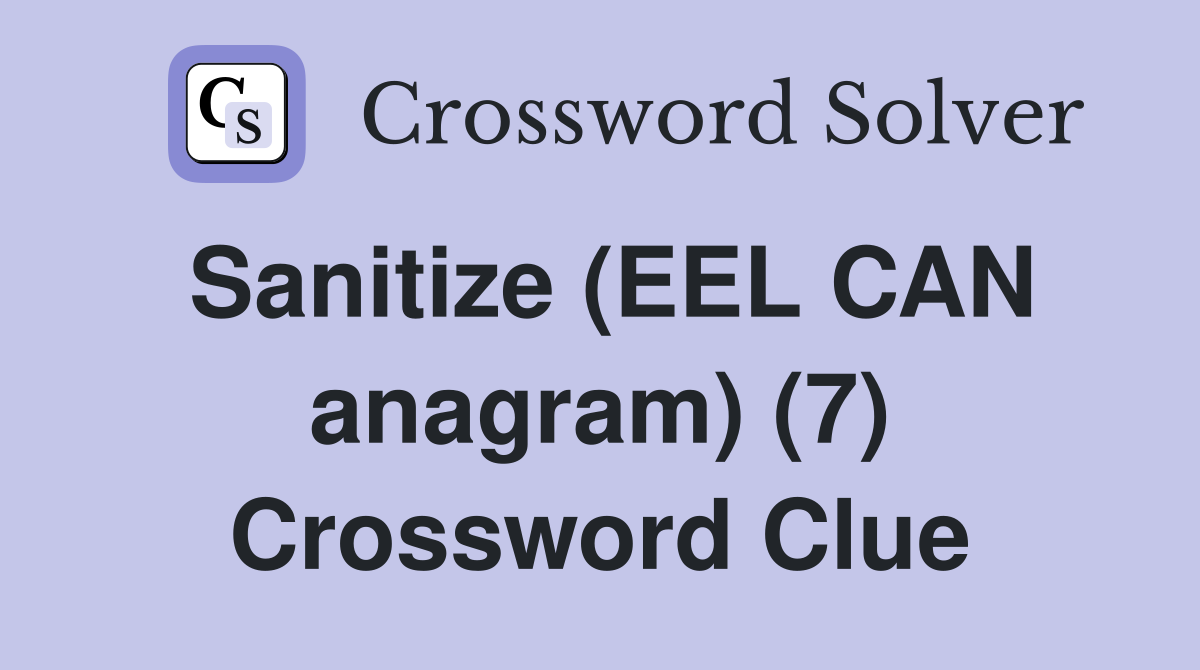 Sanitize (EEL CAN anagram) (7) Crossword Clue