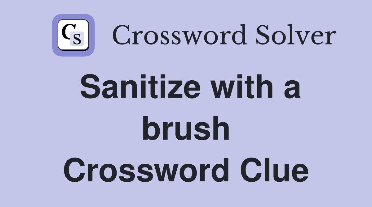 Sanitize with a brush Crossword Clue