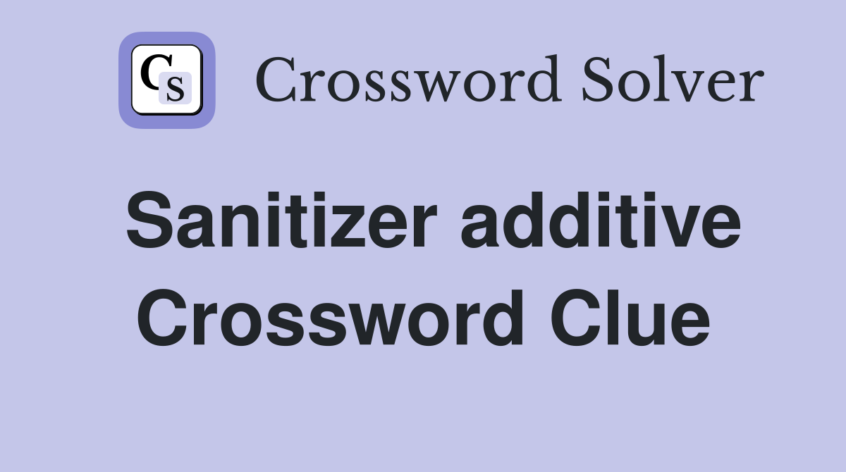Sanitizer additive Crossword Clue