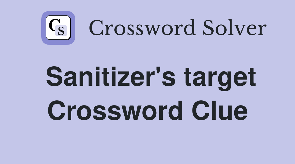 Sanitizer's target Crossword Clue