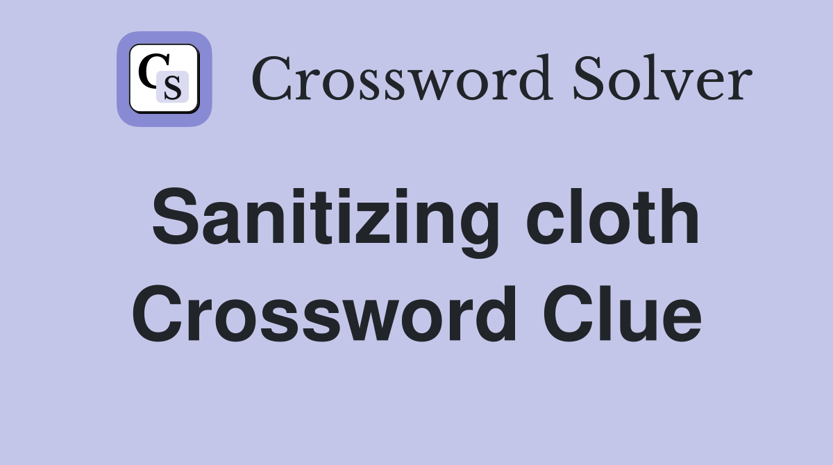 Sanitizing cloth Crossword Clue
