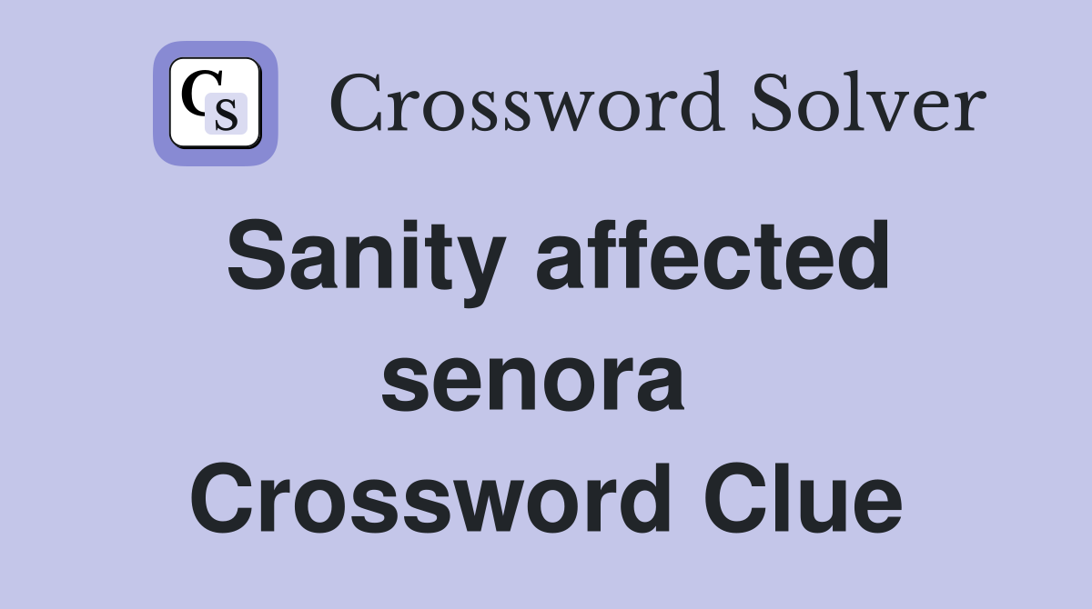 Sanity affected senora  Crossword Clue