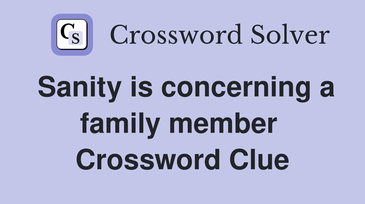 Sanity is concerning a family member  Crossword Clue