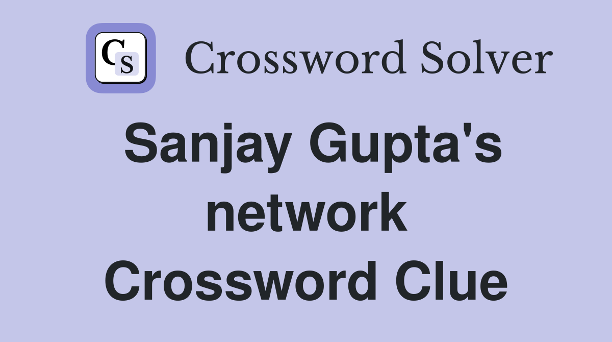 Sanjay Gupta's network Crossword Clue