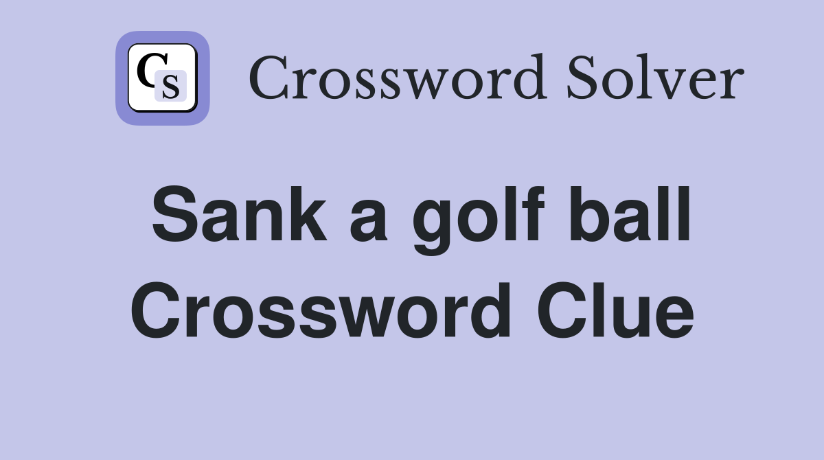 Sank a golf ball Crossword Clue