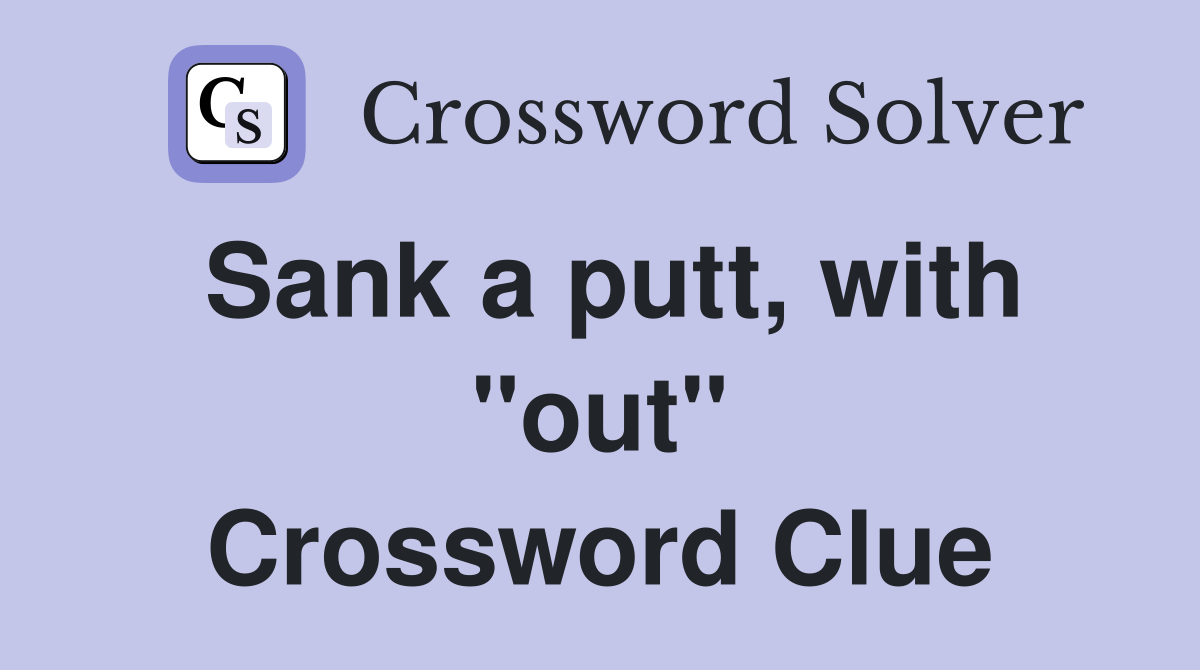 Sank a putt, with "out" Crossword Clue