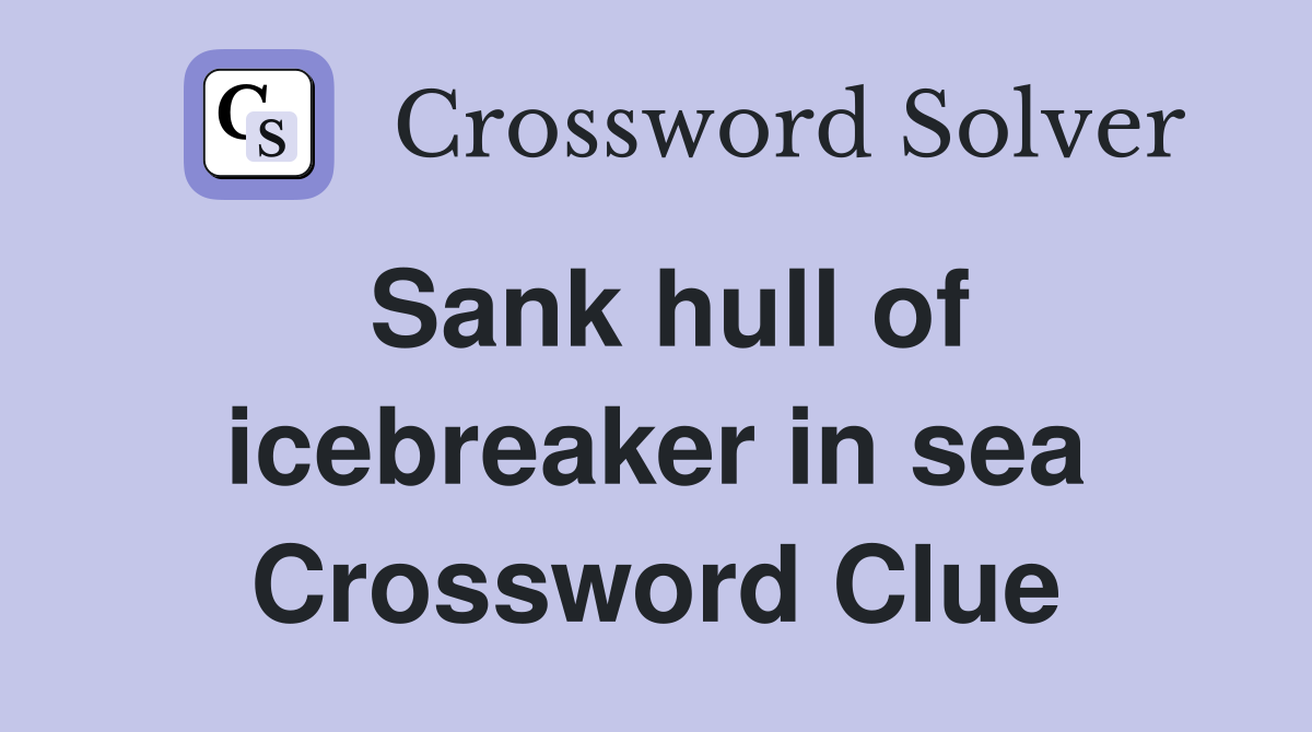 Sank hull of icebreaker in sea Crossword Clue
