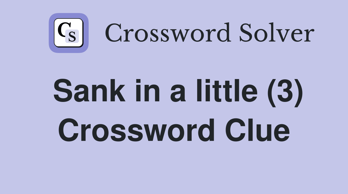 Sank in a little (3) Crossword Clue