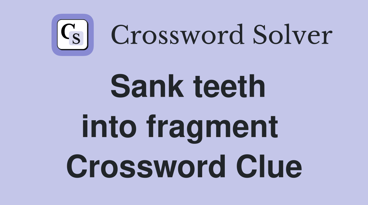 Sank teeth into fragment  Crossword Clue