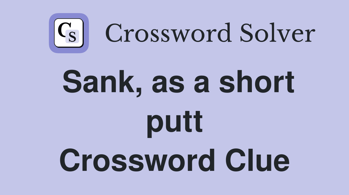 Sank, as a short putt Crossword Clue