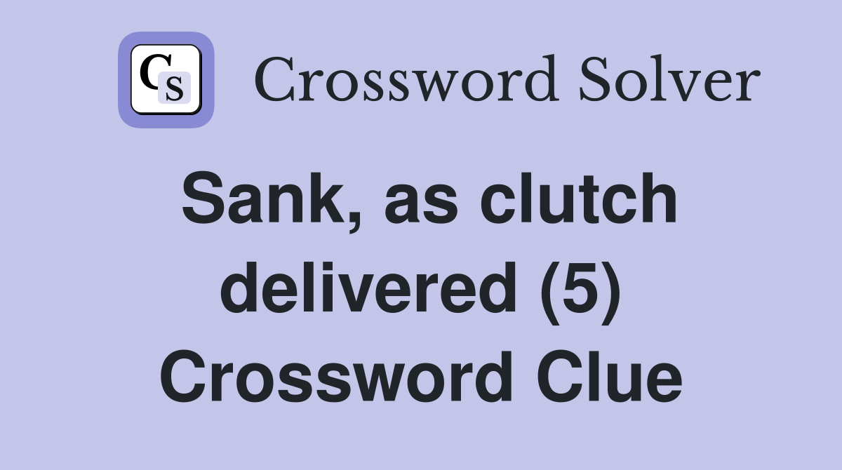 Sank, as clutch delivered (5) Crossword Clue