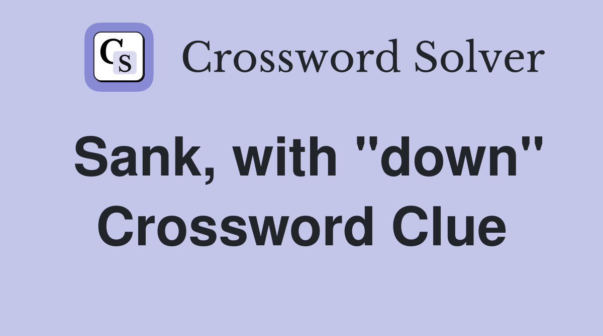 Sank, with "down" Crossword Clue