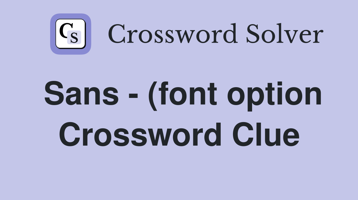 Sans (font option) Crossword Clue Answers Crossword Solver Sans (font option) Crossword Clue Answers Crossword Solver