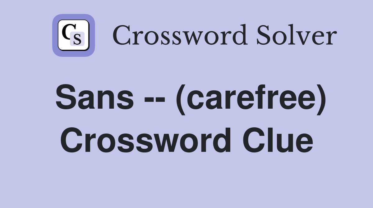Sans -- (carefree) Crossword Clue