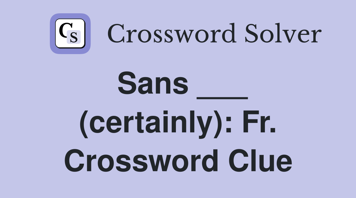 Sans ___ (certainly): Fr. Crossword Clue