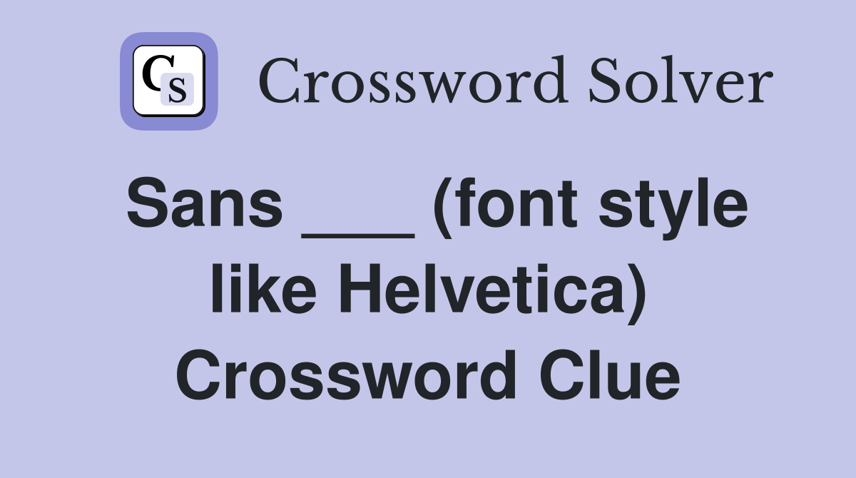 Sans ___ (font style like Helvetica) Crossword Clue