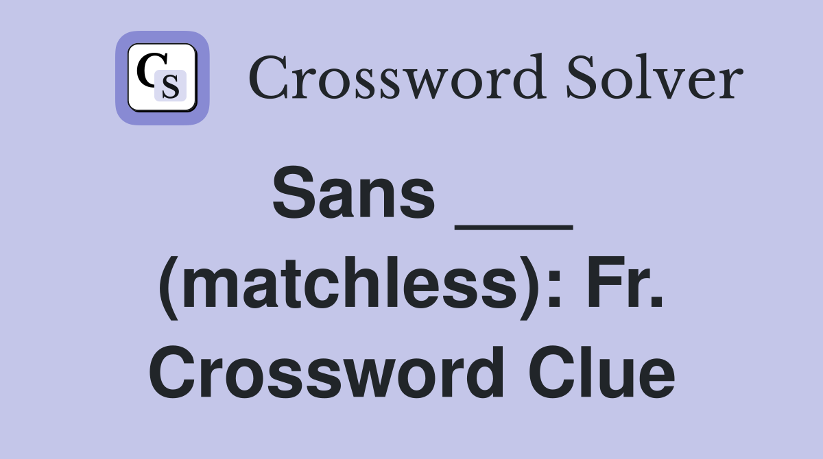 Sans ___ (matchless): Fr. Crossword Clue