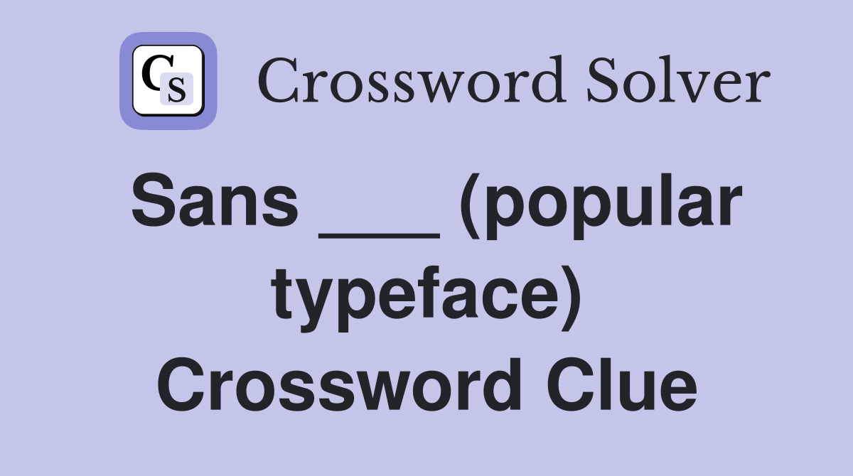 Sans ___ (popular typeface) Crossword Clue