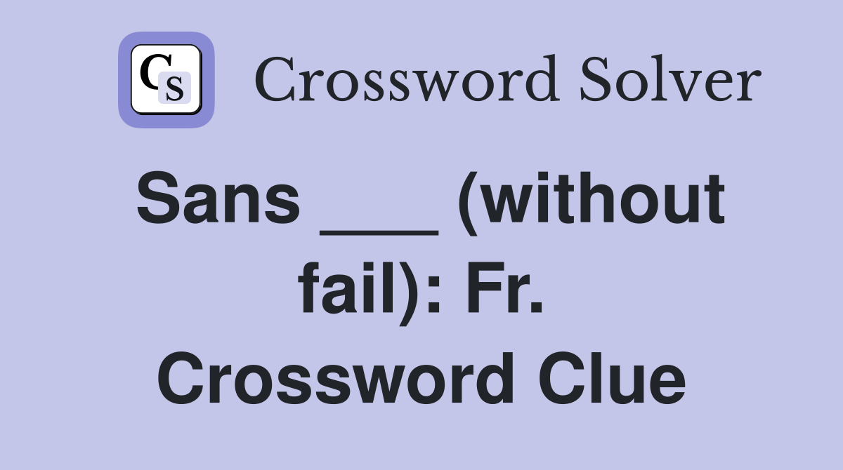 Sans ___ (without fail): Fr. Crossword Clue