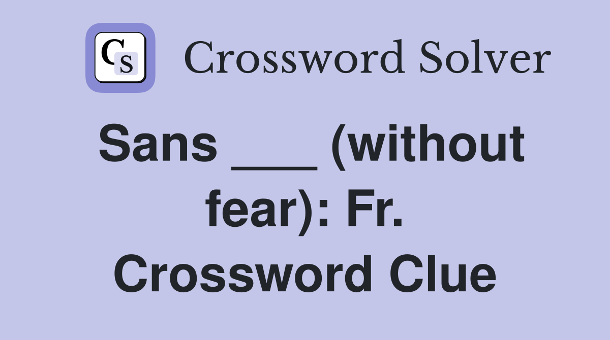 Sans ___ (without fear): Fr. Crossword Clue