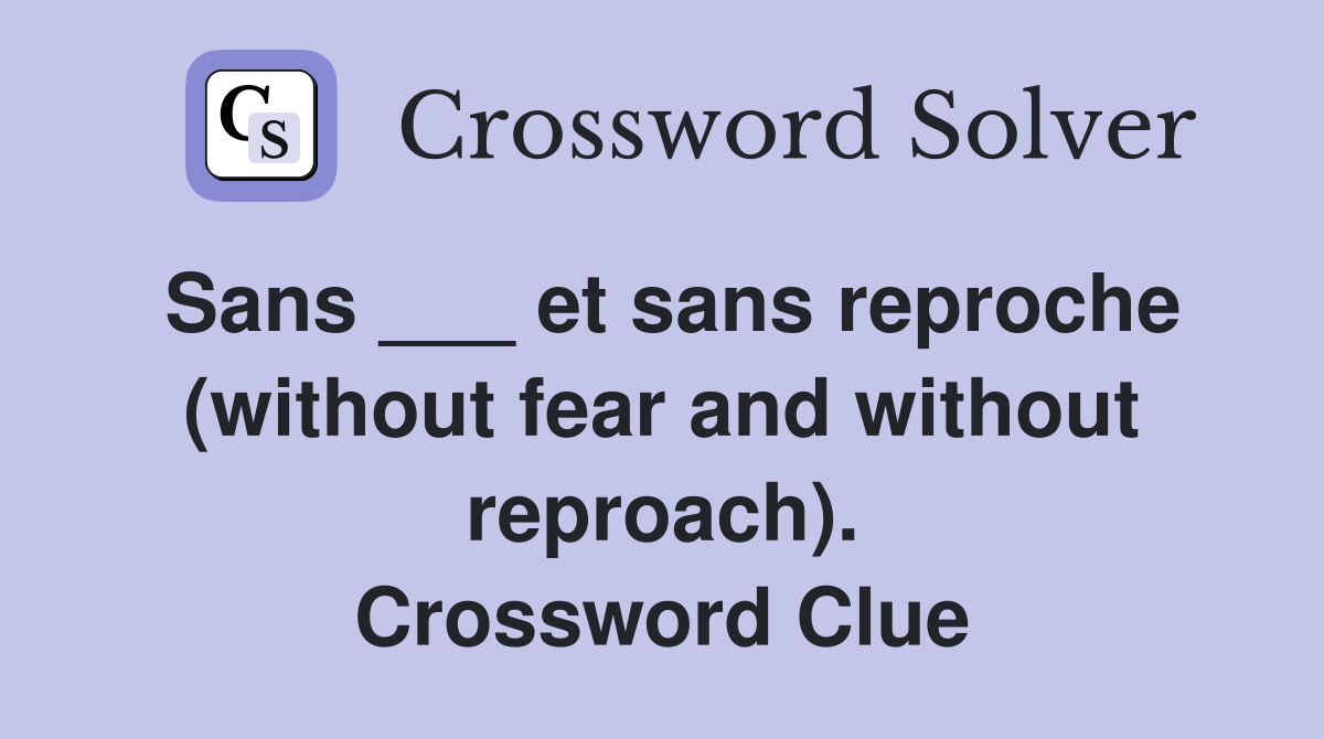Sans ___ et sans reproche (without fear and without reproach). Crossword Clue