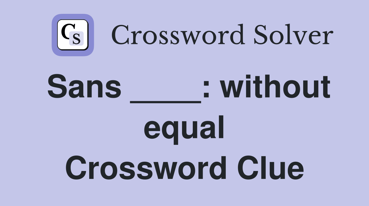 Sans ____: without equal Crossword Clue