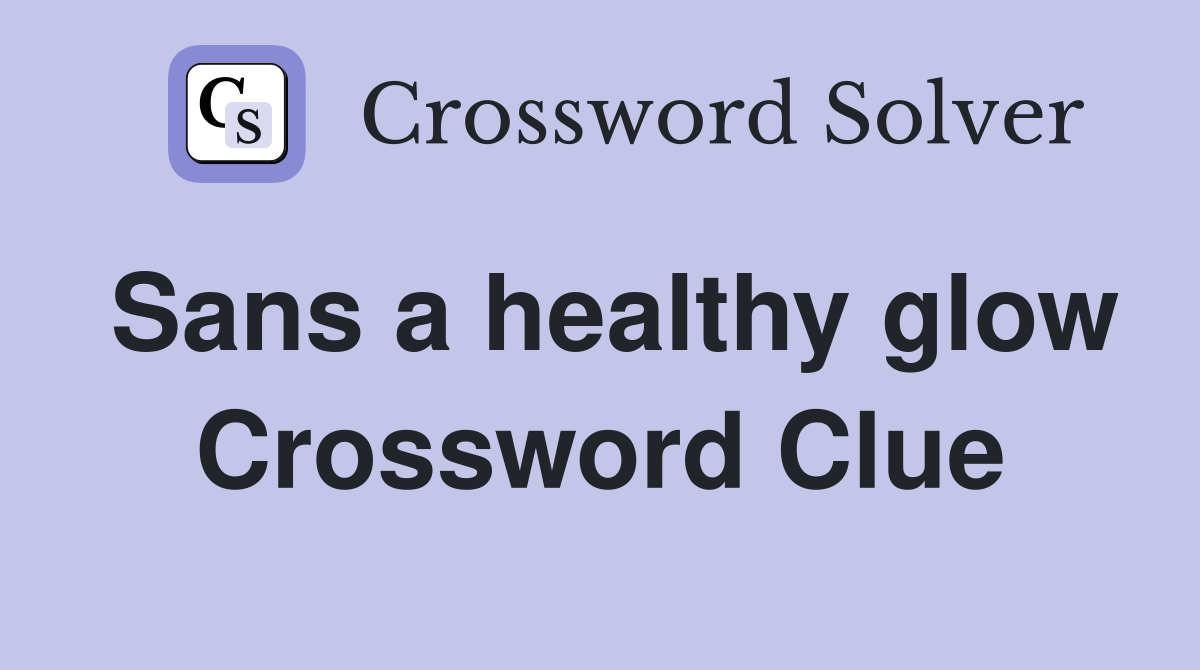 Sans a healthy glow Crossword Clue