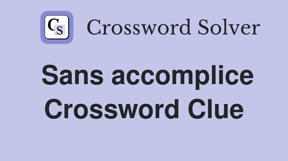 Sans accomplice Crossword Clue