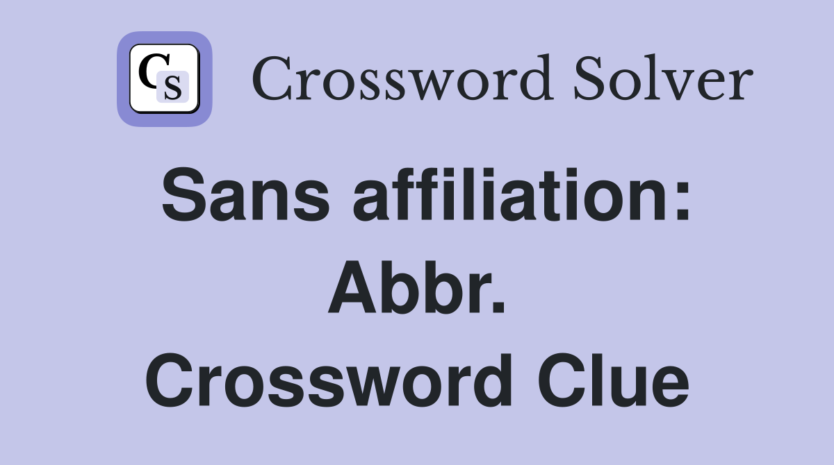 Sans affiliation: Abbr. Crossword Clue