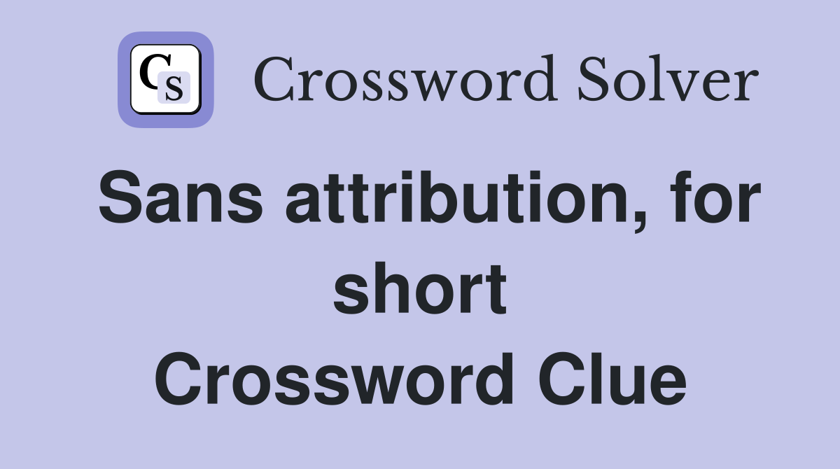 Sans attribution, for short Crossword Clue