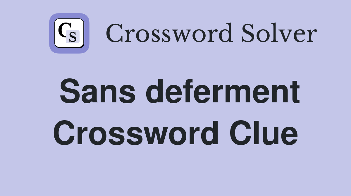 Sans deferment Crossword Clue