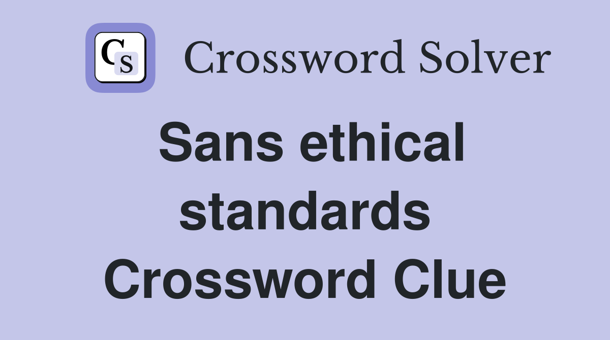 Sans ethical standards Crossword Clue