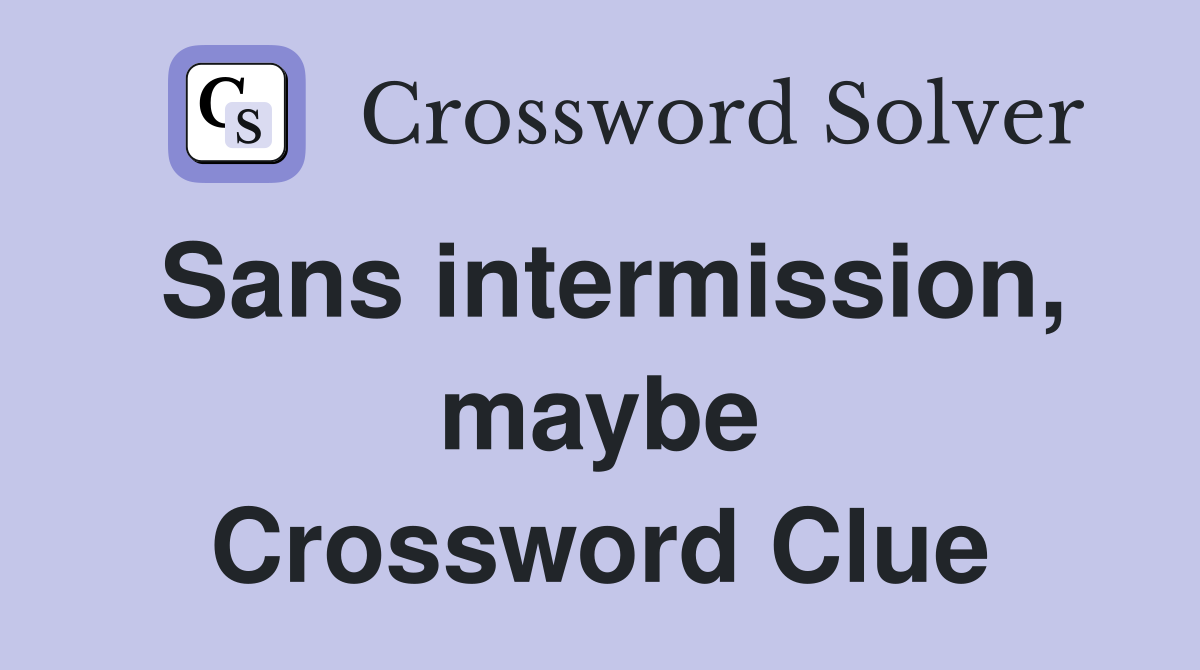 Sans intermission, maybe Crossword Clue