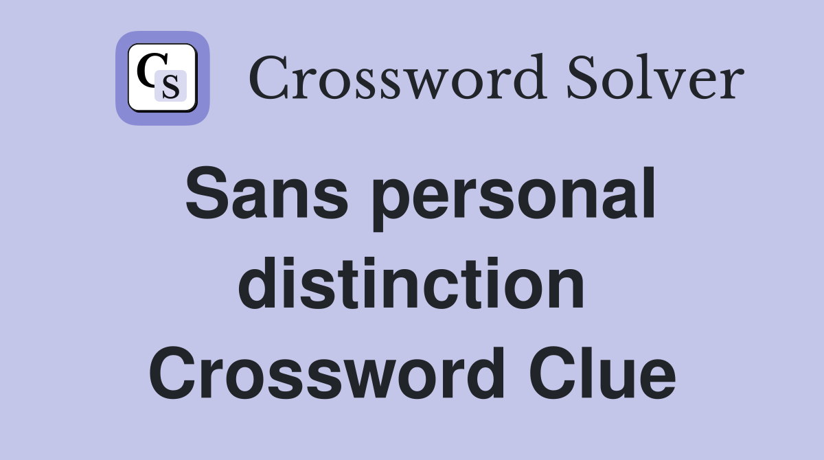Sans personal distinction Crossword Clue