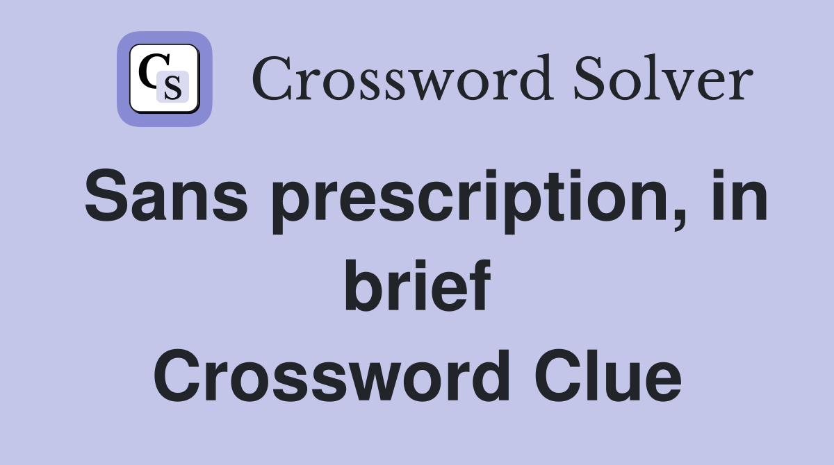 Sans prescription, in brief Crossword Clue