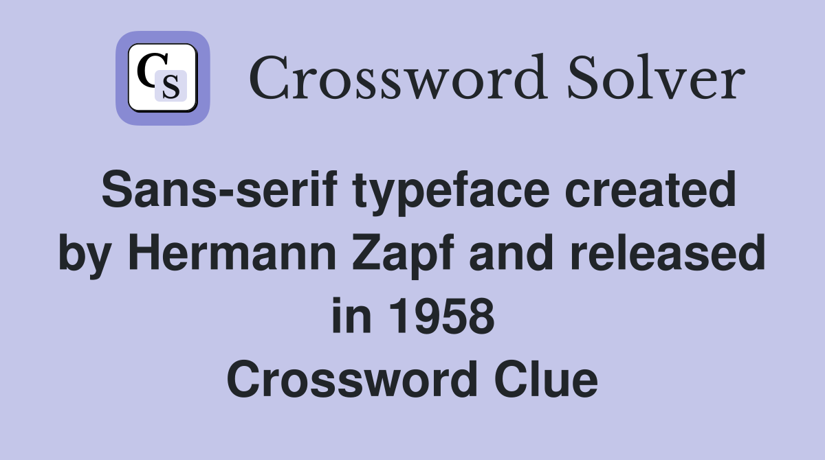 Sans-serif typeface created by Hermann Zapf and released in 1958 Crossword Clue