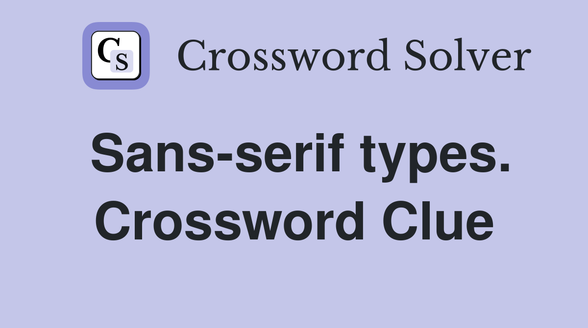 Sans-serif types. Crossword Clue