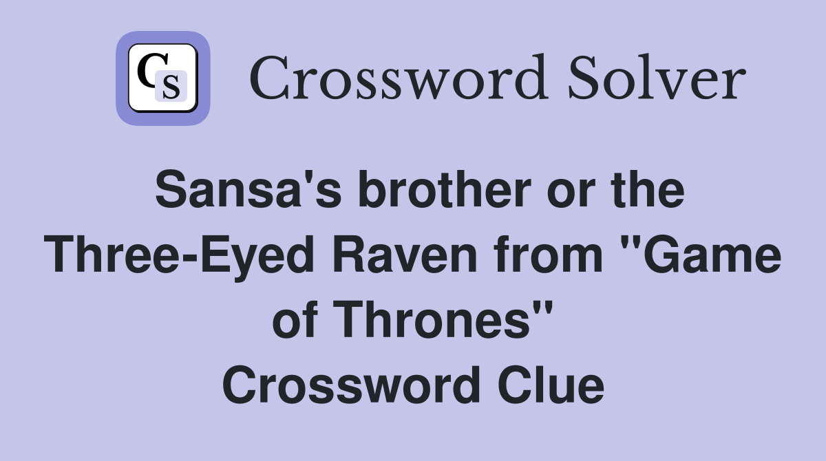 Sansa's brother or the Three-Eyed Raven from "Game of Thrones" Crossword Clue