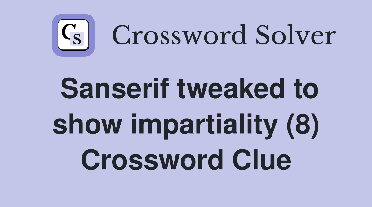 Sanserif tweaked to show impartiality (8) Crossword Clue