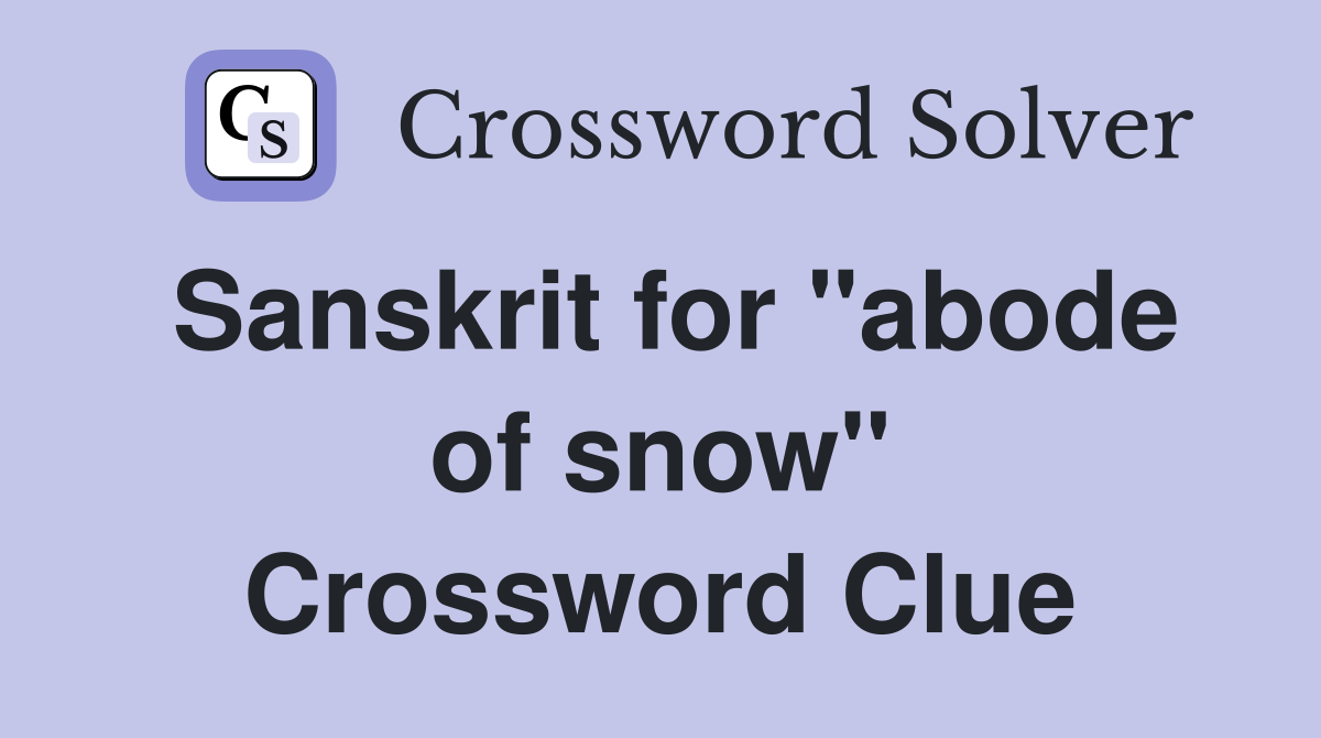 Sanskrit for "abode of snow" Crossword Clue