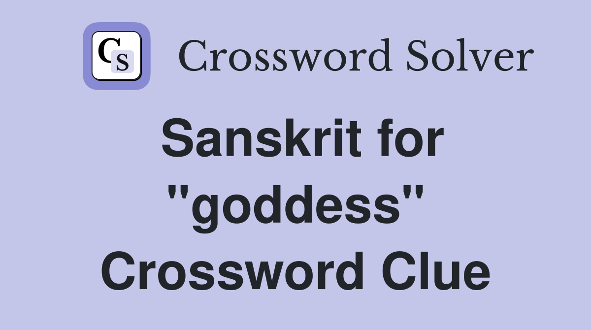 Sanskrit for "goddess" Crossword Clue