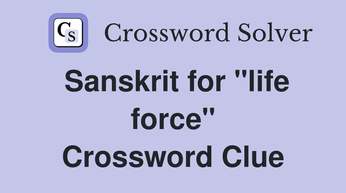 Sanskrit for "life force" Crossword Clue