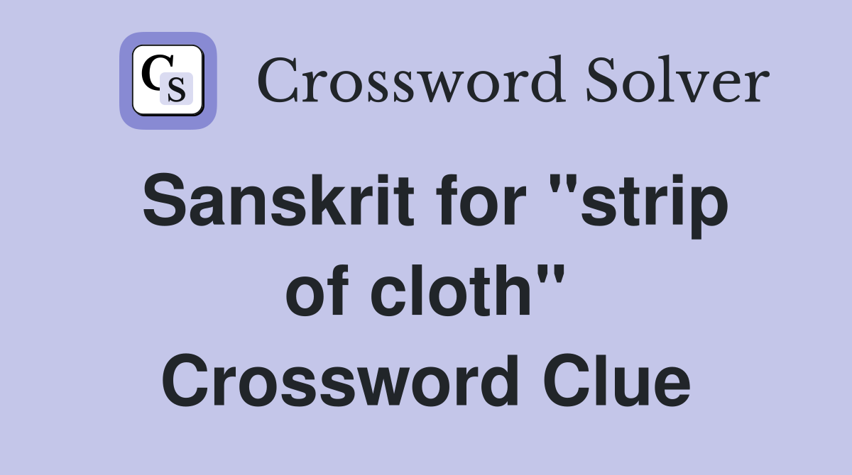 Sanskrit for "strip of cloth" Crossword Clue