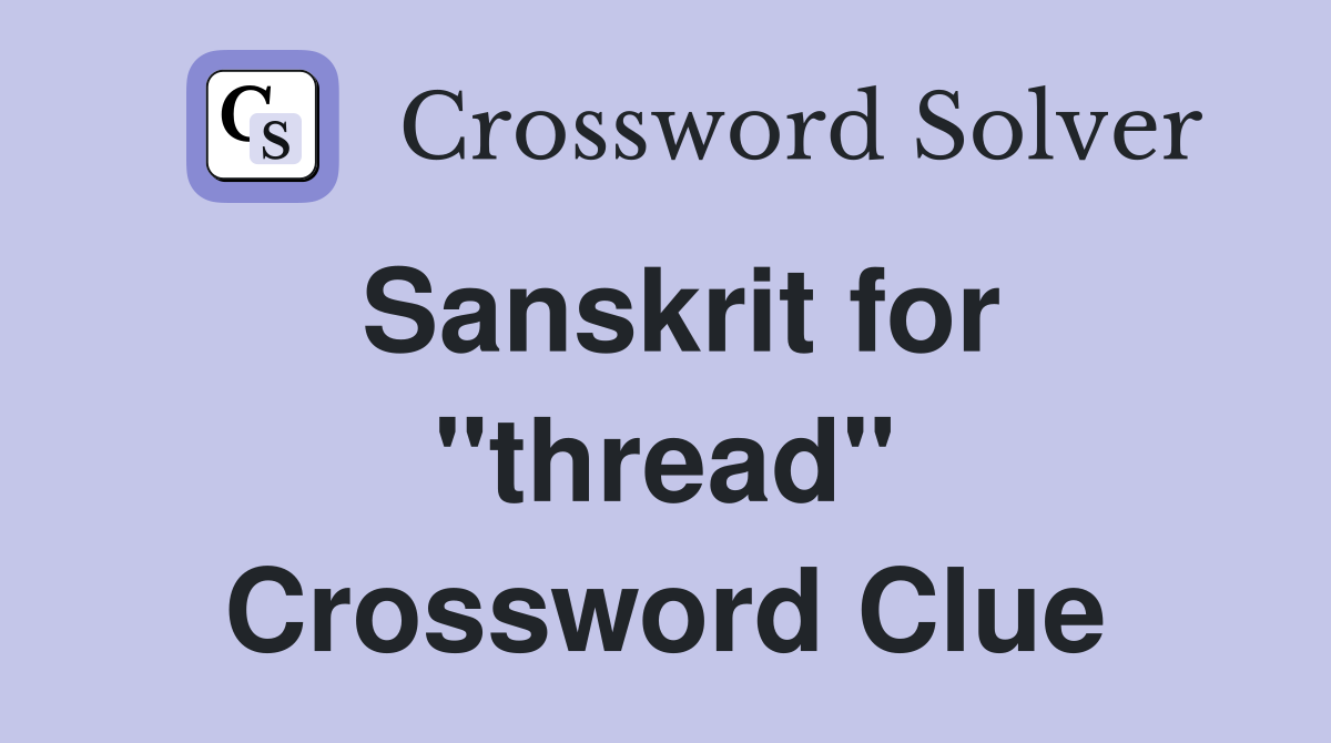 Sanskrit for "thread" Crossword Clue