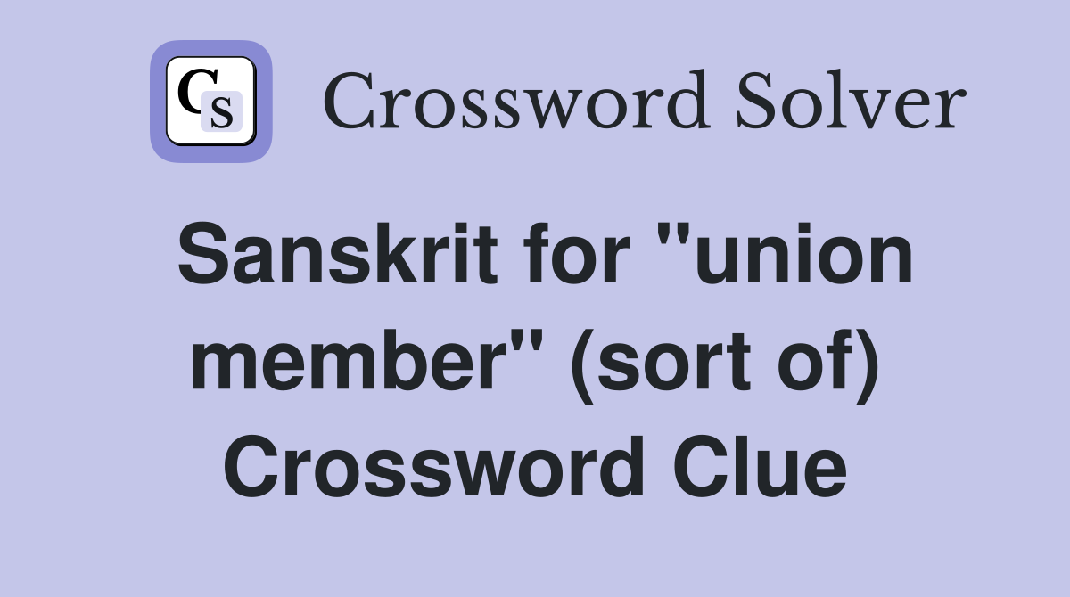 Sanskrit for "union member" (sort of) Crossword Clue