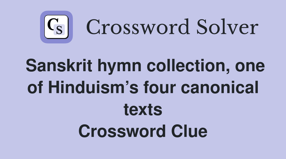 Sanskrit hymn collection, one of Hinduism’s four canonical texts Crossword Clue