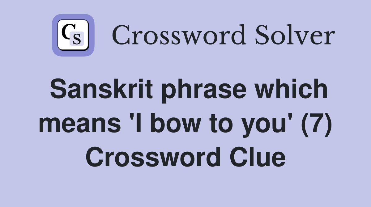 Sanskrit phrase which means 'I bow to you' (7) Crossword Clue