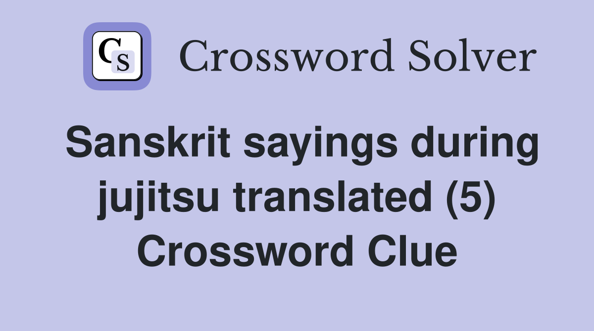 Sanskrit sayings during jujitsu translated (5) Crossword Clue