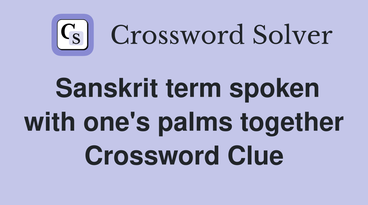 Sanskrit term spoken with one's palms together Crossword Clue